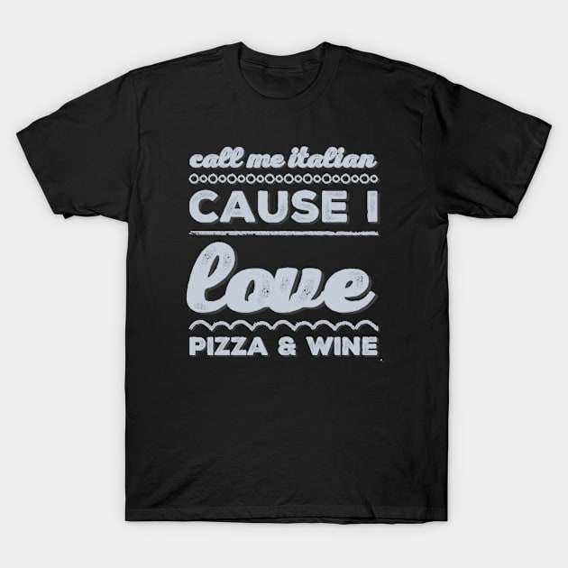 Call Me Italian cause I love Pizza and Wine T-Shirt by BoogieCreates